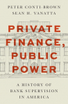 Private Finance, Public Power: A History of Bank Supervision in America