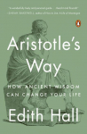 Aristotles Way: How Ancient Wisdom Can Change Your Life