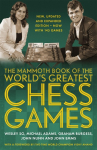 The Mammoth Book of the World's Greatest Chess Games: New, Updated and Expanded Edition - Now with 145 Games