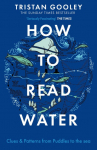 How To Read Water: Clues & Patterns from Puddles to the Sea