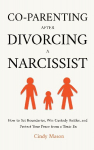 Co-Parenting After Divorcing a Narcissist: How to Set Boundaries, Win Custody Battles, and Protect Your Peace from a Toxic Ex