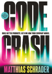 CODE CRASH: BUILD BETTER PRODUCTS. RETHINK HOW YOUR COMPANY WORKS.