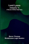 Lord Lyons: A Record of British Diplomacy (Volume 1)