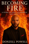 Becoming Fire  "A Story of Love, Leadership, and Legacy": Love, Leadership And Legacy