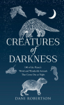 Creatures of Darkness: 100 of the Planets Weird and Wonderful Animals That Come out at Night