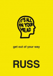 ITS ALL IN YOUR HEAD: get out of your way