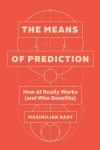 The Means of Prediction: How AI Really Works (and Who Benefits)