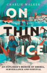 On Thin Ice: An Explorers Memoir of Siberia, Surveillance and Survival