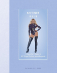 Beyonce Is Life: A Superfan's Guide to All Things We Love about Beyonce
