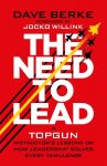 The Need to Lead: A TOPGUN Instructors Lessons on How Leadership Solves Every Challenge
