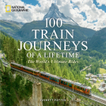 100 Train Journeys of a Lifetime: The Worlds Ultimate Rides