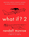 What If? 2: Additional Serious Scientific Answers to Absurd Hypothetical Questions