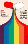 Art Cure: The Science of How the Arts Transform Our Health