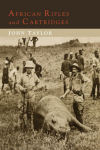 African Rifles and Cartridges: The Experiences and Opinions of a Professional Ivory Hunter