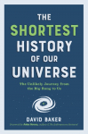 The Shortest History of Our Universe: The Unlikely Journey from the Big Bang to Us