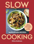 Slow Cooking: Wholefood Recipes - Every Recipe for Slow Cooker and Oven or Stove