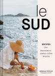 Le Sud: Recipes + Stories from Provence-Alpes-Cote dAzur