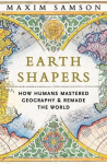 Earth Shapers: How Humans Mastered Geography and Remade the World