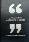 My Favorite Material Is Light: & Other Quotes by Architects