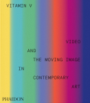 Vitamin V: Video and the Moving Image in Contemporary Art