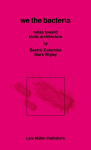 We the Bacteria: Notes Toward Biotic Architecture