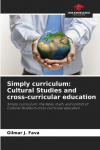 Simply curriculum: Cultural Studies and cross-curricular education: Simply curriculum: The fable, myth, and conflict of Cultural Studies in cross-curricular education