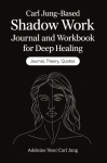 Carl Jung-Based Shadow Work Journal and Workbook for Deep Healing: Guided Prompts for Emotional Healing, Trauma Recovery, and Mindful Living