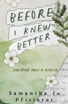 Before I Knew Better: (and other poems of Becoming)