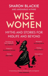 Wise Women: Myths and stories for midlife and beyond - Extra&shy;ordinary . . . beautifully and vividly retold stories TLS