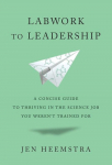 Labwork to Leadership: A Concise Guide to Thriving in the Science Job You Weren't Trained For