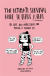 Ultimate Survival Guide to Being a Girl: On Love, Body Image, School, and Making It Through Life