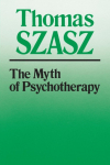 The Myth of Psychotherapy: Mental Healing as Religion, Rhetoric, and Repression
