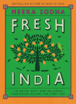 Fresh India: 130 Quick, Easy, and Delicious Vegetarian Recipes for Every Day