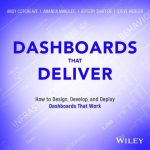 Dashboards That Deliver: How to Design, Develop, and Deploy Dashboards That Work