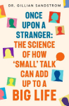 Once Upon a Stranger: The Science of How Small Talk Can Add Up to a Big Life