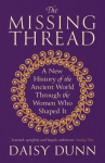 The Missing Thread: A New History of the Ancient World Through the Women Who Shaped It