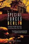 Special Forces Berlin: Clandestine Cold War Operations of the Us Army's Elite, 1956-1990