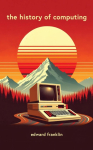 The History of Computing: A fascinating and engaging book that traces the evolution of computing from ancient times to the present day. Learn about the pioneers inventions discoveries and breakthroughs that shaped the field of computing and influence ...