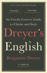 Dreyers English: An Utterly Correct Guide to Clarity and Style: The UK Edition