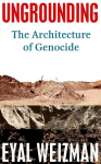 Ungrounding: The Architecture of Genocide