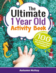 The Ultimate 1 Year Old Activity Book: 100 Fun Developmental and Sensory Ideas for Toddlers