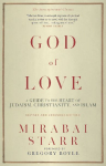 God of Love: A Guide to the Heart of Judaism, Christianity, and Islam--Revised and Expanded Edition
