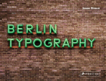 Berlin Typography [dt./engl.]: Ein visueller Streifzug durch die Stadt / A Visual Stroll Through the City. - [Stra&szlig;enschilder, Ladenschilder & Schriftz&uuml;ge]