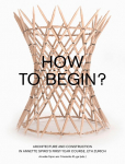 How to Begin? Architecture and Construction in Annette Spiros First-Year Course, ETH Zurich