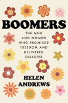 Boomers: The Men and Women Who Promised Freedom and Delivered Disaster