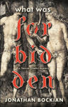 What Was Forbidden: a novel
