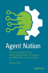 Agent Nation: How Autonomous AI Is Rewriting the Rules of Society-and What We Can Do About It