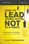 How to Lead When Youre Not in Charge Study Guide: Leveraging Influence When You Lack Authority