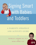 Signing Smart with Babies and Toddlers: A Parents Strategy and Activity Guide