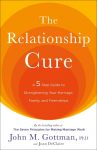 The Relationship Cure: A 5 Step Guide to Strengthening Your Marriage, Family, and Friendships